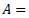 A=