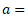 a=