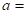 a=